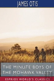 The Minute Boys Of The Mohawk Valley (Esprios Classics)