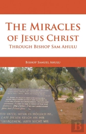The Miracles Of Jesus Christ Through Bishop Sam Ahulu