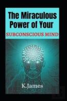 The Miraculous Power Of Your Subconscious Mind