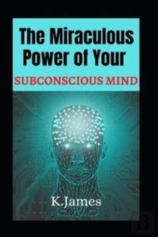 The Miraculous Power Of Your Subconscious Mind