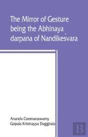 The Mirror Of Gesture, Being The Abhinaya Darpana Of NandikeśVara