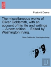 The Miscellaneous Works Of Oliver Goldsm