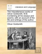 The Miscellaneous Works Of Oliver Goldsm