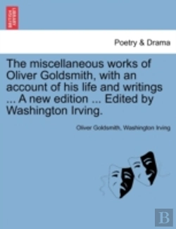 Bertrand.pt - The Miscellaneous Works Of Oliver Goldsmith, With An Account Of His Life And Writings ... A New Edition ... Edited By Washington Irving.