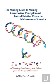 The Missing Links To Making Conservative Principles And Judeo-Christian Values The Mainstream Of America