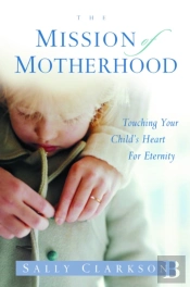 The Mission Of Motherhood