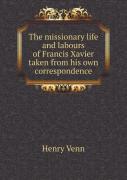 The Missionary Life And Labours Of Francis Xavier Taken From His Own Correspondence
