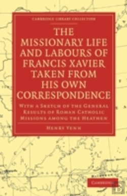 Bertrand.pt - The Missionary Life And Labours Of Francis Xavier Taken From His Own Correspondence