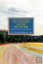 The Missionary, The Catechist And The Hunter: Foucault, Protestantism And Colonialism