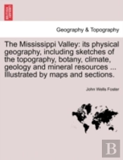 The Mississippi Valley: Its Physical Geo