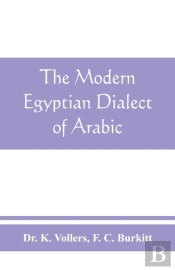 The Modern Egyptian Dialect Of Arabic, A Grammar, With Exercises, Reading Lessions And Glossaries, From The German Of Dr. K. Vollers, With Numerous Ad