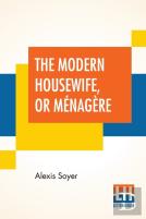 The Modern Housewife, Or Menagere