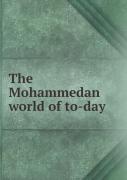 The Mohammedan World Of To-Day