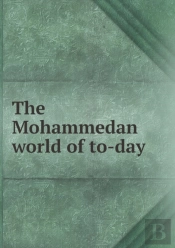 The Mohammedan World Of To-Day