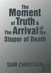 The Moment Of Truth & The Arrival Of The Stupor Of Death
