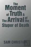 The Moment Of Truth & The Arrival Of The Stupor Of Death