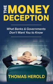 The Money Deception - What Banks & Governments Don'T Want You To Know