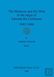 The Moneyer And The Mint In The Reign Of Edward The Confessor 1042-1066, Part I