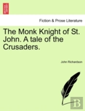 The Monk Knight Of St. John. A Tale Of The Crusaders.