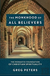 The Monkhood Of All Believers Â€“ The Monastic Foundation Of Christian Spirituality