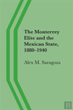 Bertrand.pt - The Monterrey Elite And The Mexican State, 1880â€“1940