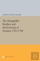 The Montgolfier Brothers And The Invention Of Aviation 1783-1784