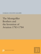 The Montgolfier Brothers And The Invention Of Aviation 1783-1784