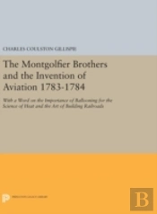 The Montgolfier Brothers And The Invention Of Aviation 1783-1784