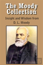 The Moody Collection, Insight And Wisdom From D. L. Moody - That Gospel Sermon On The Blessed Hope, Sovereign Grace, Sowing And Reaping, The Way To Go