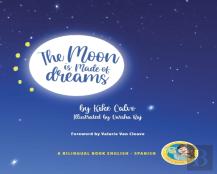 The Moon Is Made Of Dreams. Dual-Language Book. Bilingual English-Spanish.