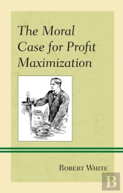 The Moral Case For Profit Maximization