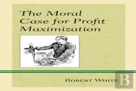 The Moral Case For Profit Maximization