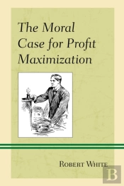 The Moral Case For Profit Maximization