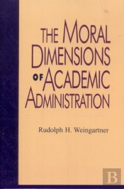 The Moral Dimensions Of Academic Administration