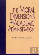The Moral Dimensions Of Academic Administration