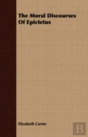 The Moral Discourses Of Epictetus