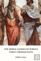 The Moral Sayings Of Publius Syrus: A Roman Slave