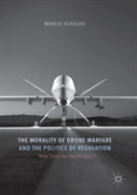 The Morality Of Drone Warfare And The Politics Of Regulation