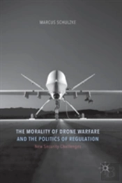 The Morality Of Drone Warfare And The Politics Of Regulation