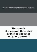 The Morals Of Pleasure Illustrated By Stories Designed For Young Persons
