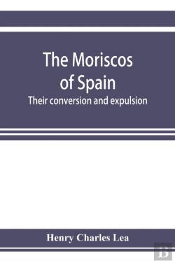 Bertrand.pt - The Moriscos Of Spain; Their Conversion And Expulsion