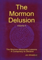 The Mormon Delusion. Volume 4. The Mormon Missionary Lessons - A Conspiracy To Deceive.