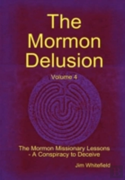 Bertrand.pt - The Mormon Delusion. Volume 4. The Mormon Missionary Lessons - A Conspiracy To Deceive.