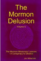 The Mormon Delusion. Volume 4. The Mormon Missionary Lessons - A Conspiracy To Deceive.