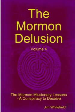 Bertrand.pt - The Mormon Delusion. Volume 4. The Mormon Missionary Lessons - A Conspiracy To Deceive.