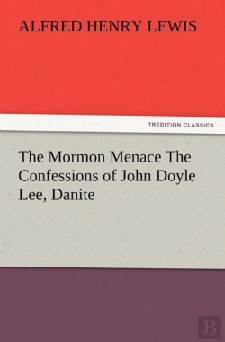 Bertrand.pt - The Mormon Menace The Confessions Of John Doyle Lee, Danite
