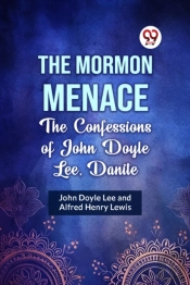The Mormon Menace The Confessions Of John Doyle Lee, Danite