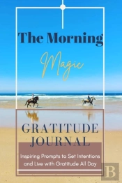 The Morning Magic Gratitude Journal Inspiring Prompts To Set Intentions And Live With Gratitude All Day