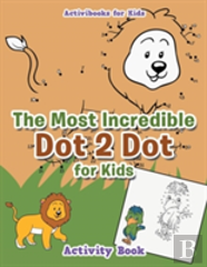 The Most Incredible Dot 2 Dot For Kids Activity Book