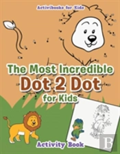 The Most Incredible Dot 2 Dot For Kids Activity Book